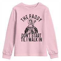 Funny Saint Patrick Youth Sweatshirt The Paddy Don't Start Til I Walk In St Patrick's Day Humor