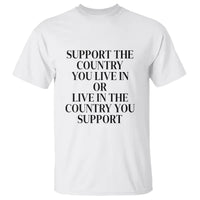 Support The Country You Live In Or Live In The Country You Support T Shirt Patriotic Pride - Wonder Print Shop