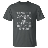 Support The Country You Live In Or Live In The Country You Support T Shirt Patriotic Pride - Wonder Print Shop