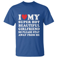 I Love My Super Hot Beautiful Girlfriend T Shirt So Please Stay Away From Me Funny Boyfriend - Wonder Print Shop