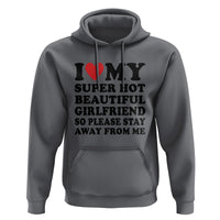 I Love My Super Hot Beautiful Girlfriend Hoodie So Please Stay Away From Me Funny Boyfriend - Wonder Print Shop