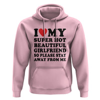 I Love My Super Hot Beautiful Girlfriend Hoodie So Please Stay Away From Me Funny Boyfriend - Wonder Print Shop