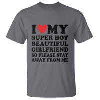 I Love My Super Hot Beautiful Girlfriend T Shirt So Please Stay Away From Me Funny Boyfriend - Wonder Print Shop