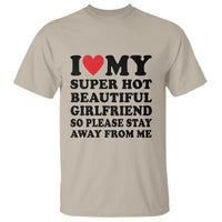 I Love My Super Hot Beautiful Girlfriend T Shirt So Please Stay Away From Me Funny Boyfriend - Wonder Print Shop