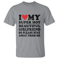 I Love My Super Hot Beautiful Girlfriend T Shirt So Please Stay Away From Me Funny Boyfriend - Wonder Print Shop