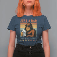 Funny Bigfoot Dad T Shirt For Women Just A Dad Who Always Came Back With The Milk Retro Father's Day - Wonder Print Shop