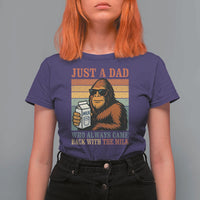 Funny Bigfoot Dad T Shirt For Women Just A Dad Who Always Came Back With The Milk Retro Father's Day - Wonder Print Shop