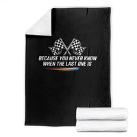Because You Never Know When The Last One Is Throw Blanket Racing Fans Memorial Tribute