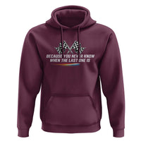 Because You Never Know When The Last One Is Hoodie Racing Fans Memorial Tribute