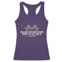 Because You Never Know When The Last One Is Racerback Tank Top Racing Fans Memorial Tribute