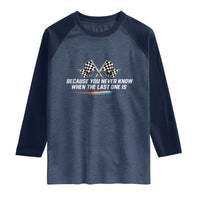 Because You Never Know When The Last One Is Raglan Shirt Racing Fans Memorial Tribute