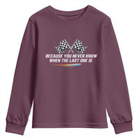 Because You Never Know When The Last One Is Youth Sweatshirt Racing Fans Memorial Tribute