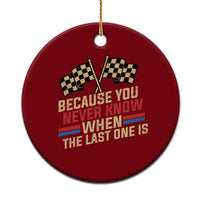 Because You Never Know When The Last One Is Ceramic Ornament Vintage Checkered Flag Racing Fans Memorial Tribute