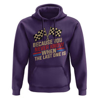 Because You Never Know When The Last One Is Hoodie Vintage Checkered Flag Racing Fans Memorial Tribute
