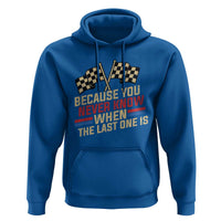 Because You Never Know When The Last One Is Hoodie Vintage Checkered Flag Racing Fans Memorial Tribute