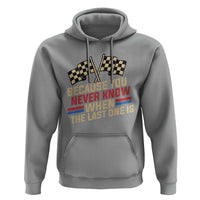 Because You Never Know When The Last One Is Hoodie Vintage Checkered Flag Racing Fans Memorial Tribute