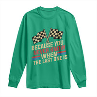 Because You Never Know When The Last One Is Long Sleeve Shirt Vintage Checkered Flag Racing Fans Memorial Tribute