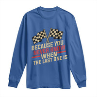 Because You Never Know When The Last One Is Long Sleeve Shirt Vintage Checkered Flag Racing Fans Memorial Tribute
