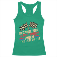 Because You Never Know When The Last One Is Racerback Tank Top Vintage Checkered Flag Racing Fans Memorial Tribute
