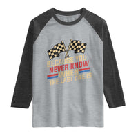 Because You Never Know When The Last One Is Raglan Shirt Vintage Checkered Flag Racing Fans Memorial Tribute