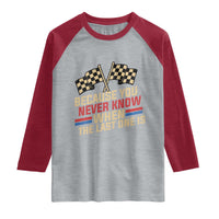 Because You Never Know When The Last One Is Raglan Shirt Vintage Checkered Flag Racing Fans Memorial Tribute
