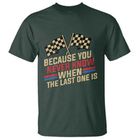 Because You Never Know When The Last One Is T Shirt Vintage Checkered Flag Racing Fans Memorial Tribute