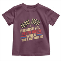Because You Never Know When The Last One Is Toddler T Shirt Vintage Checkered Flag Racing Fans Memorial Tribute