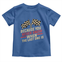 Because You Never Know When The Last One Is Toddler T Shirt Vintage Checkered Flag Racing Fans Memorial Tribute