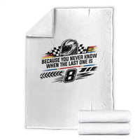 Because You Never Know When The Last One Is Throw Blanket Rowdy Number 8 Racing Fans Memorial Tribute