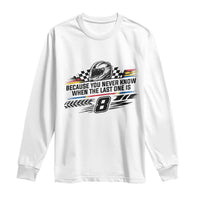 Because You Never Know When The Last One Is Long Sleeve Shirt Rowdy Number 8 Racing Fans Memorial Tribute