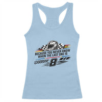 Because You Never Know When The Last One Is Racerback Tank Top Rowdy Number 8 Racing Fans Memorial Tribute