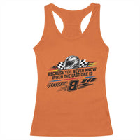Because You Never Know When The Last One Is Racerback Tank Top Rowdy Number 8 Racing Fans Memorial Tribute