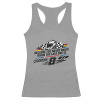 Because You Never Know When The Last One Is Racerback Tank Top Rowdy Number 8 Racing Fans Memorial Tribute