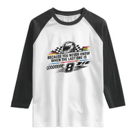 Because You Never Know When The Last One Is Raglan Shirt Rowdy Number 8 Racing Fans Memorial Tribute