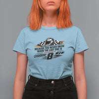 Because You Never Know When The Last One Is T Shirt For Women Rowdy Number 8 Racing Fans Memorial Tribute