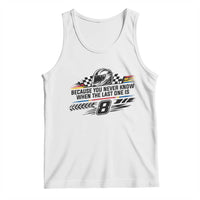 Because You Never Know When The Last One Is Tank Top Rowdy Number 8 Racing Fans Memorial Tribute