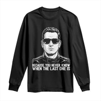 Because You Never Know When The Last One Is Long Sleeve Shirt Legendary Stock Car Racing Driver Memorial Tribute