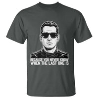 Because You Never Know When The Last One Is T Shirt Legendary Stock Car Racing Driver Memorial Tribute