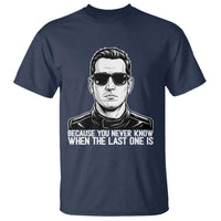 Because You Never Know When The Last One Is T Shirt Legendary Stock Car Racing Driver Memorial Tribute