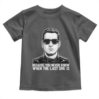 Because You Never Know When The Last One Is Toddler T Shirt Legendary Stock Car Racing Driver Memorial Tribute