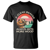 Funny Beaver Joke T Shirt A Clean Beaver Always Gets More Wood Adult Humor