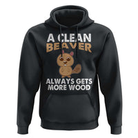 Funny Beaver Adult Humor Hoodie A Clean Beaver Always Get More Wood