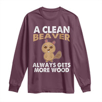 Funny Beaver Adult Humor Long Sleeve Shirt A Clean Beaver Always Get More Wood