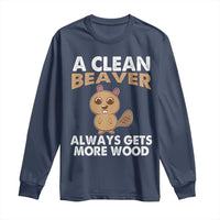 Funny Beaver Adult Humor Long Sleeve Shirt A Clean Beaver Always Get More Wood