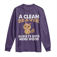 Funny Beaver Adult Humor Long Sleeve Shirt A Clean Beaver Always Get More Wood