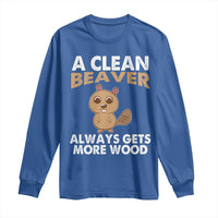 Funny Beaver Adult Humor Long Sleeve Shirt A Clean Beaver Always Get More Wood