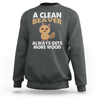 Funny Beaver Adult Humor Sweatshirt A Clean Beaver Always Get More Wood