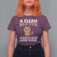 Funny Beaver Adult Humor T Shirt For Women A Clean Beaver Always Get More Wood
