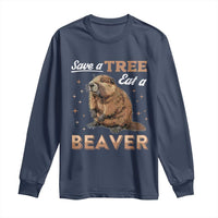 Funny Beaver Long Sleeve Shirt Save A Tree Eat A Beaver