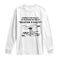 Funny Beaver Valley Long Sleeve Shirt There’s No Place I'd Rather Be Adult Humor